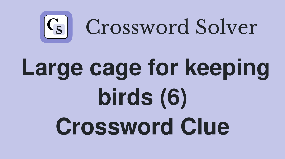 Large cage for keeping birds (6) Crossword Clue Answers Crossword
